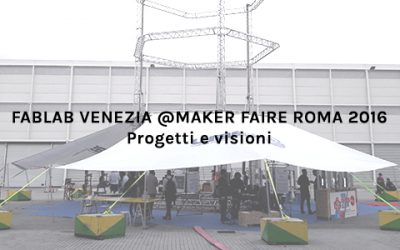 Fablab Venezia @Maker Faire Roma 2016